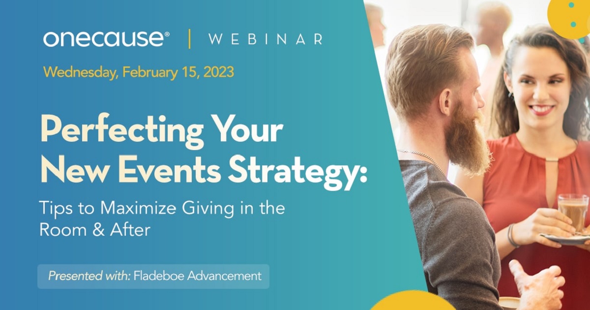 PERFECTING YOUR NEW EVENTS STRATEGY: TIPS TO MAXIMIZE GIVING IN THE ROOM & AFTER